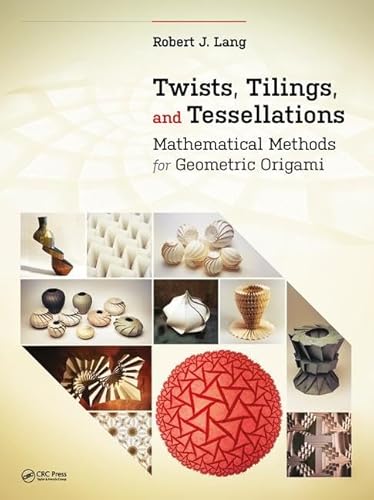 Twists, Tilings, and Tessellations: Mathematical Methods for Geometric Origami (AK Peters/CRC Recreational Mathematics)