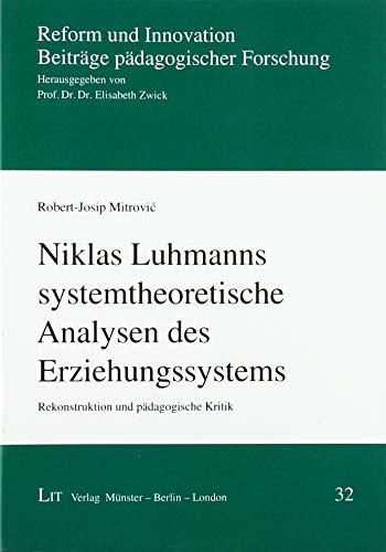 Niklas Luhmanns systemtheoretische Analysen des Erziehungssystems: Rekonstruktion und pädagogische Kritik von Lit Verlag