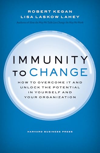 Immunity to Change: How to Overcome It and Unlock the Potential in Yourself and Your Organization (Leadership for the Common Good)