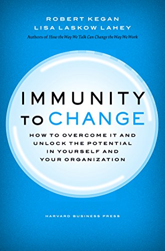 Immunity to Change: How to Overcome It and Unlock the Potential in Yourself and Your Organization (Leadership for the Common Good)