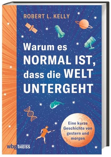 Warum es normal ist, dass die Welt untergeht: Eine kurze Geschichte von gestern und morgen Warum es normal ist, dass die Welt untergeht: Eine kurze Geschichte von gestern und morgen