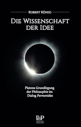 Die Wissenschaft der Idee: Platons Grundlegung der Philosophie im Dialog Parmenides