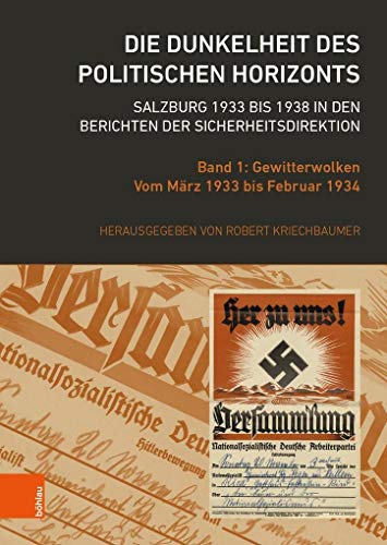 Die Dunkelheit des politischen Horizonts. Salzburg 1933 bis 1938 in den Berichten der Sicherheitsdirektion: Band 1: Gewitterwolken. Vom März 1933 bis ... Dr.-Wilfried-Haslauer-Bibliothek, Band 70)