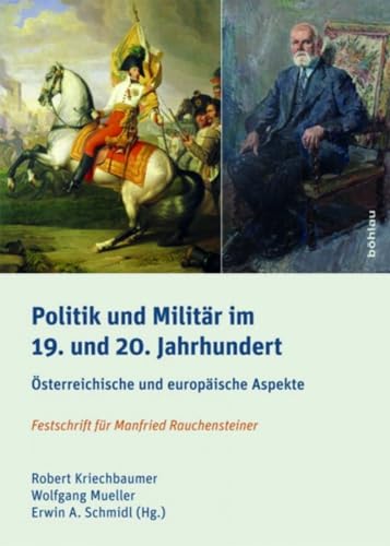 Politik und Militär im 19. und 20. Jahrhundert: Österreichische und europäische Aspekte. Festschrift für Manfried Rauchensteiner (Schriftenreihe des ... Studien der Dr.-Wilfried-Haslauer-Bibliothek)