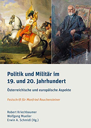 Politik und Militär im 19. und 20. Jahrhundert: Österreichische und europäische Aspekte. Festschrift für Manfried Rauchensteiner (Schriftenreihe des ... Studien der Dr.-Wilfried-Haslauer-Bibliothek) von Böhlau Verlag Wien