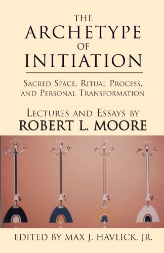 The Archetype of Initiation: Sacred Space, Ritual Process, and Personal Transformation von Xlibris, Corp.