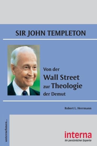 Sir John Templeton: Von der Wall Street zur Theologie der Demut (Unternehmen...) von Verlag interna GmbH