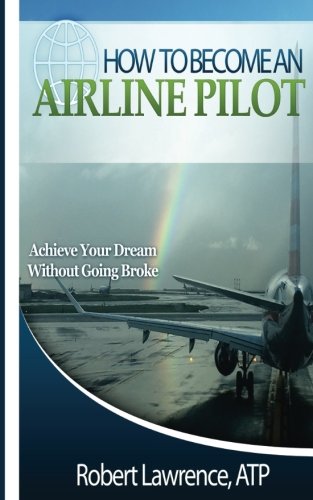 How To Become An Airline Pilot: Achieve Your Dream Without Going Broke von Robert Lawrence Inc.