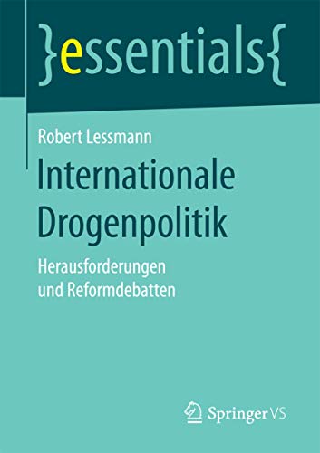 Internationale Drogenpolitik: Herausforderungen und Reformdebatten (essentials) von Springer VS