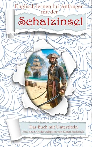 Englisch für Anfänger mit der Schatzinsel. Zweisprachige Bücher Englisch Deutsch. A1 A2 Roman für Jugendliche und Erwachsene nacherzählt zum leichten, einfachen Lesen und Lernen Englisch für Anfänger mit der Schatzinsel. Zweisprachige Bücher Englisch Deutsch. A1 A2 Roman für Jugendliche und Erwachsene nacherzählt zum leichten, einfachen Lesen und Lernen