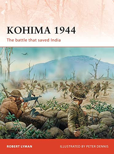 Kohima 1944: The Battle That Saved India (Campaign, Band 229)