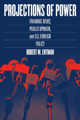 Projections of Power: Framing News, Public Opinion, and U.S. Foreign Policy (Studies in Communication, Media, and Public Opinion) von University of Chicago Press
