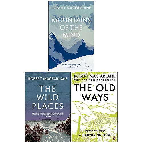 Robert Macfarlane Collection 3 Books Set (Mountains Of The Mind, The Wild Places, The Old Ways A Journey on Foot)