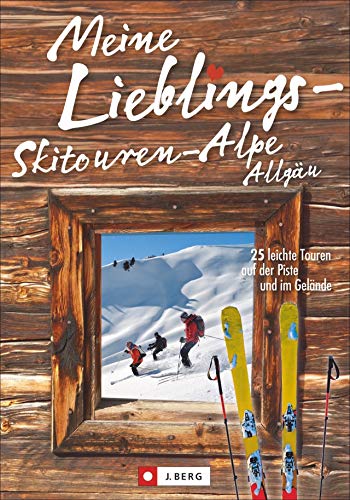 Meine Lieblings-Skitouren-Alpe Allgäu. 25 leichte Touren auf der Piste und im Gelände. Mit Wegbeschreibungen, Detailkarten und vielen Infos rund um die Hütten.