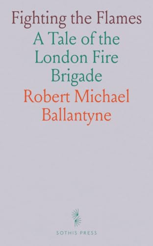 Fighting the Flames: A Tale of the London Fire Brigade von Sothis Press