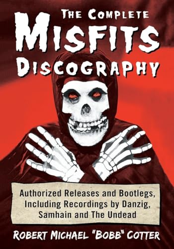 The Complete Misfits Discography: Authorized Releases and Bootlegs, Including Recordings by Danzig, Samhain and The Undead von McFarland
