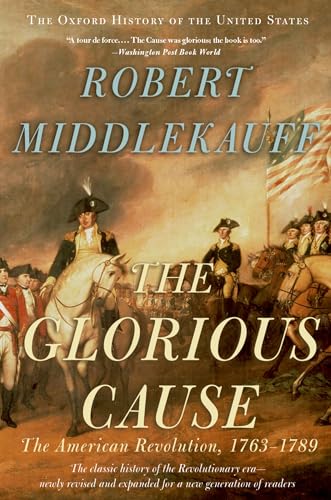 The Glorious Cause: The American Revolution, 1763-1789 (The Oxford History of the United States, 3)