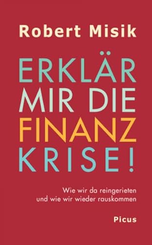 Erklär mir die Finanzkrise!: Wie wir da reingerieten und wie wir wieder rauskommen von Picus Verlag