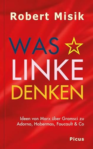 Was Linke denken: Ideen von Marx über Gramsci zu Adorno, Habermas, Foucault & Co von Picus Verlag GmbH