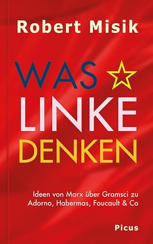 Was Linke denken: Ideen von Marx über Gramsci zu Adorno, Habermas, Foucault & Co von Picus Verlag GmbH