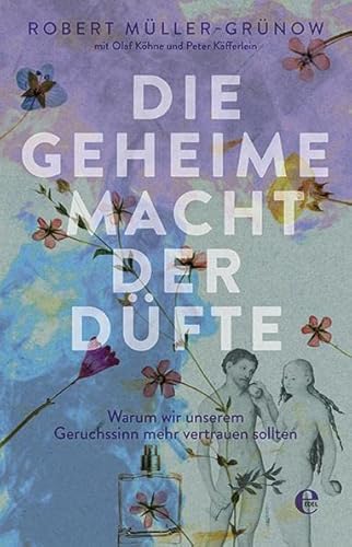 Die geheime Macht der Düfte: Warum wir unserem Geruchssinn mehr vertrauen sollten Die geheime Macht der Düfte: Warum wir unserem Geruchssinn mehr vertrauen sollten