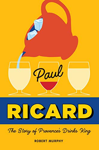 Paul Ricard: The Story of Provence's Drinks King von Weldon Owen