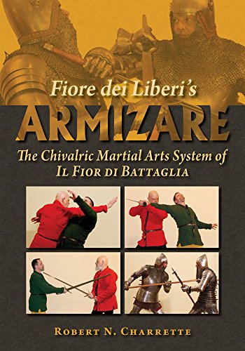 Fiore Dei Liberi's Armizare: The Chivalric Martial Arts System of Il Fior Di Battaglia Fiore Dei Liberi's Armizare: The Chivalric Martial Arts System of Il Fior Di Battaglia