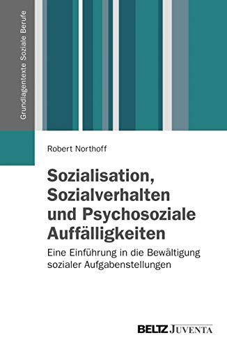 Sozialisation, Sozialverhalten und Psychosoziale Auffälligkeiten: Eine Einführung in die Bewältigung sozialer Aufgabenstellungen (Grundlagentexte Soziale Berufe)