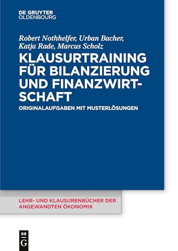 Klausurtraining für Bilanzierung und Finanzwirtschaft: Originalaufgaben mit Musterlösungen (Lehr- und Klausurenbücher der angewandten Ökonomik, 1, Band 1)