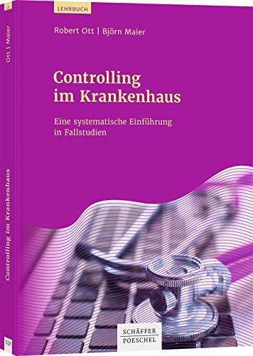 Controlling im Krankenhaus: Eine systematische Einführung in Fallstudien von Schffer-Poeschel Verlag