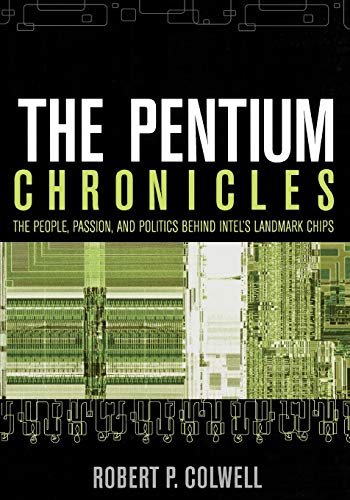 The Pentium Chronicles: The People, Passion, and Politics Behind Intel's Landmark Chips (Practitioners)
