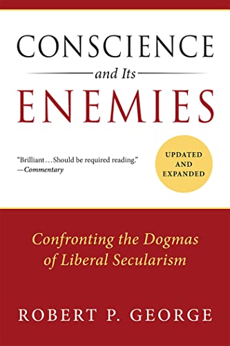 Conscience and Its Enemies: Confronting the Dogmas of Liberal Secularism (American Ideals and Institutions)