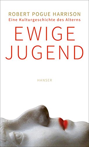 Ewige Jugend: Eine Kulturgeschichte des Alterns