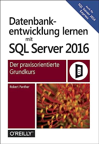 Datenbankentwicklung lernen mit SQL Server 2016: Der praxisorientierte Grundkurs von O'Reilly