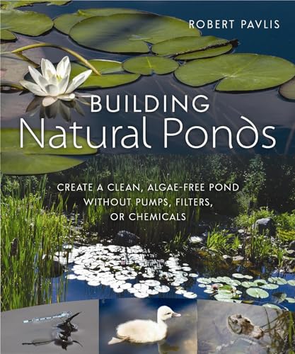 Building Natural Ponds: Create a Clean, Algae-free Pond without Pumps, Filters, or Chemicals von New Society Publishers