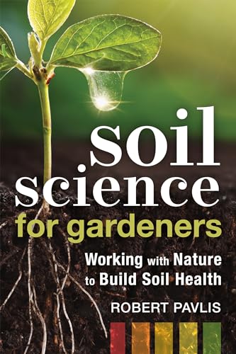 Soil Science for Gardeners: Working with Nature to Build Soil Health (Garden Science Series, 1) von New Society Publishers