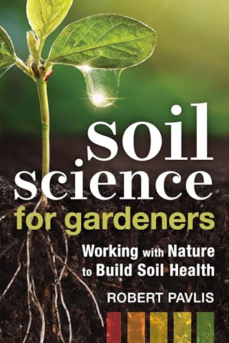 Soil Science for Gardeners: Working with Nature to Build Soil Health (Garden Science Series, 1) von New Society Publishers