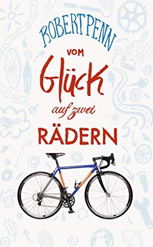 Vom Glück auf zwei Rädern: Ein Buch für alle, die Fahrrad fahren