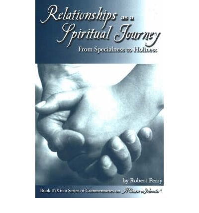 (Relationships as a Spiritual Journey: From Specialness to Holiness) By Robert Perry (Author) Paperback on (Apr , 2002)