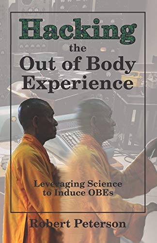 Hacking the Out of Body Experience: Leveraging Science to Induce OBEs von Independently Published