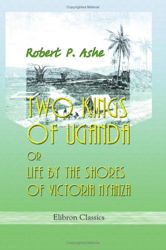 Two Kings of Uganda, or Life by the Shores of Victoria Nyanza