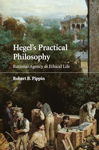 Hegel's Practical Philosophy: Rational Agency as Ethical Life: Rational Agency as Ethical Life. Winner of Choice Outstanding Academic Title 2009 Hegel's Practical Philosophy: Rational Agency as Ethical Life: Rational Agency as Ethical Life. Winner of Choice Outstanding Academic Title 2009
