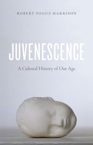 Juvenescence: A Cultural History of Our Age von University of Chicago Press
