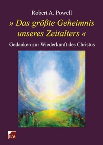 DAS GRÖßTE GEHEIMNIS UNSERES ZEITALTERS: Gedanken zur Wiederkunft des Christus