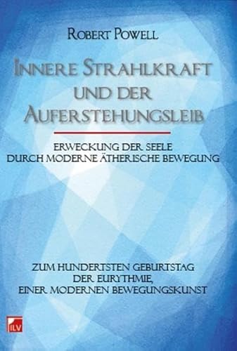 Innere Strahlkraft und der Auferstehungsleib: Erweckung der Seele durch moderne ätherische Bewegung von Infolücke-Verlag ILV