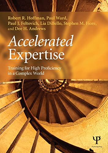 Accelerated Expertise: Training for High Proficiency in a Complex World (Expertise: Research and Applications)