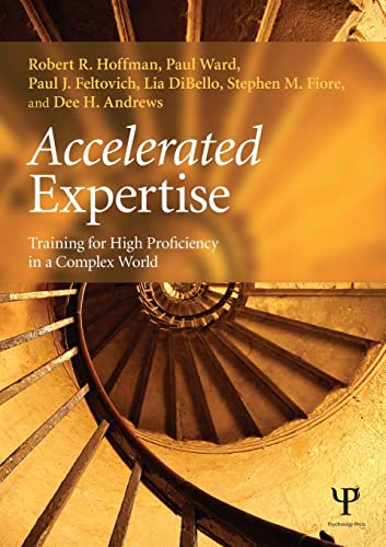 Accelerated Expertise: Training for High Proficiency in a Complex World (Expertise: Research and Applications)