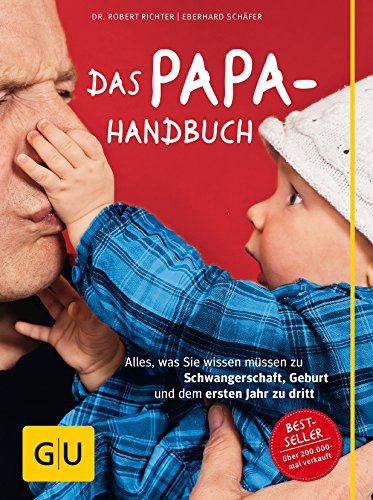 Das Papa-Handbuch: Alles, was Sie wissen müssen zu Schwangerschaft, Geburt und dem ersten Jahr zu dritt Das Papa-Handbuch: Alles, was Sie wissen müssen zu Schwangerschaft, Geburt und dem ersten Jahr zu dritt