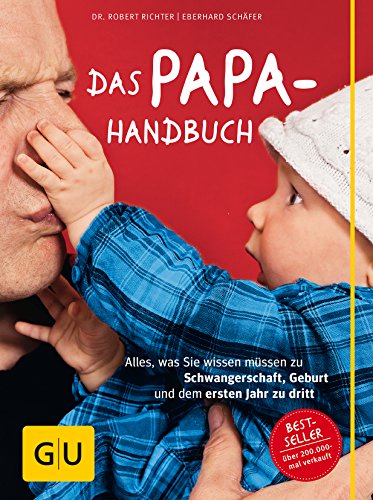 Das Papa-Handbuch: Alles, was Sie wissen müssen zu Schwangerschaft, Geburt und dem ersten Jahr zu dritt