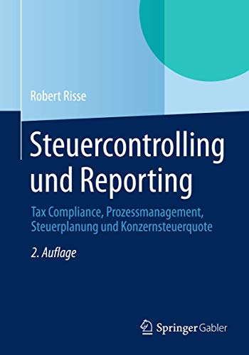 Steuercontrolling und Reporting: Tax Compliance, Prozessmanagement, Steuerplanung und Konzernsteuerquote
